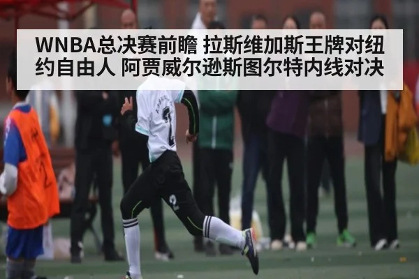 WNBA总决赛前瞻 拉斯维加斯王牌对纽约自由人 阿贾威尔逊斯图尔特内线对决